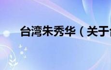 台湾朱秀华（关于台湾朱秀华的介绍）