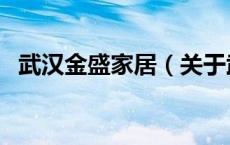 武汉金盛家居（关于武汉金盛家居的介绍）