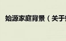 始源家庭背景（关于始源家庭背景的介绍）