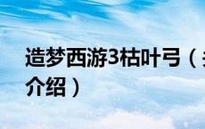 造梦西游3枯叶弓（关于造梦西游3枯叶弓的介绍）