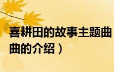 喜耕田的故事主题曲（关于喜耕田的故事主题曲的介绍）