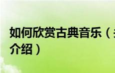 如何欣赏古典音乐（关于如何欣赏古典音乐的介绍）