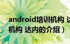 android培训机构 达内（关于android培训机构 达内的介绍）