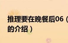 推理要在晚餐后06（关于推理要在晚餐后06的介绍）