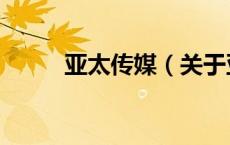 亚太传媒（关于亚太传媒的介绍）