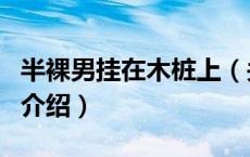 半裸男挂在木桩上（关于半裸男挂在木桩上的介绍）