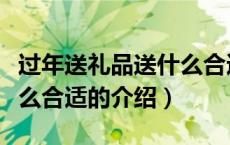 过年送礼品送什么合适（关于过年送礼品送什么合适的介绍）