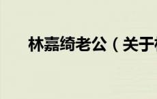 林嘉绮老公（关于林嘉绮老公的介绍）