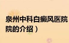 泉州中科白癜风医院（关于泉州中科白癜风医院的介绍）