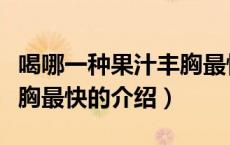 喝哪一种果汁丰胸最快（关于喝哪一种果汁丰胸最快的介绍）