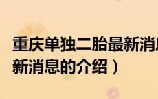 重庆单独二胎最新消息（关于重庆单独二胎最新消息的介绍）