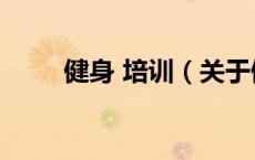 健身 培训（关于健身 培训的介绍）