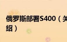 俄罗斯部署S400（关于俄罗斯部署S400的介绍）