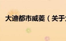 大迪都市威菱（关于大迪都市威菱的介绍）