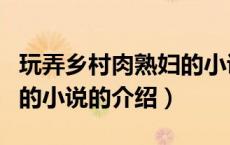 玩弄乡村肉熟妇的小说（关于玩弄乡村肉熟妇的小说的介绍）
