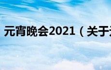 元宵晚会2021（关于元宵晚会2021的介绍）