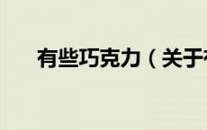 有些巧克力（关于有些巧克力的介绍）