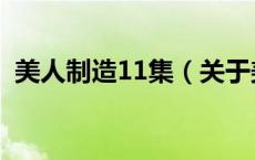 美人制造11集（关于美人制造11集的介绍）