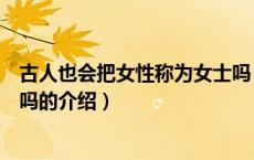 古人也会把女性称为女士吗（关于古人也会把女性称为女士吗的介绍）