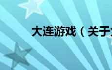 大连游戏（关于大连游戏的介绍）