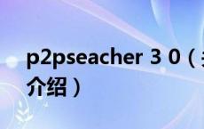 p2pseacher 3 0（关于p2pseacher 3 0的介绍）