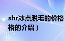 shr冰点脱毛的价格（关于shr冰点脱毛的价格的介绍）