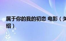 属于你的我的初恋 电影（关于属于你的我的初恋 电影的介绍）