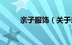 亲子服饰（关于亲子服饰的介绍）
