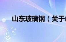山东玻璃钢（关于山东玻璃钢的介绍）