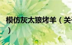 模仿灰太狼烤羊（关于模仿灰太狼烤羊的介绍）