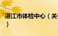 湛江市体检中心（关于湛江市体检中心的介绍）