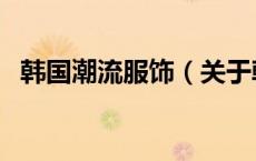 韩国潮流服饰（关于韩国潮流服饰的介绍）