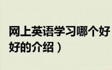 网上英语学习哪个好（关于网上英语学习哪个好的介绍）