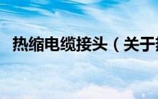 热缩电缆接头（关于热缩电缆接头的介绍）