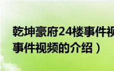 乾坤豪府24楼事件视频（关于乾坤豪府24楼事件视频的介绍）