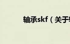 轴承skf（关于轴承skf的介绍）