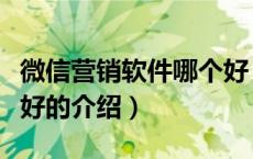 微信营销软件哪个好（关于微信营销软件哪个好的介绍）