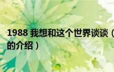1988 我想和这个世界谈谈（关于1988 我想和这个世界谈谈的介绍）