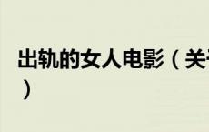 出轨的女人电影（关于出轨的女人电影的介绍）