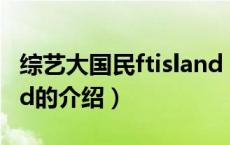 综艺大国民ftisland（关于综艺大国民ftisland的介绍）