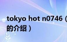 tokyo hot n0746（关于tokyo hot n0746的介绍）