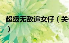 超级无敌追女仔（关于超级无敌追女仔的介绍）