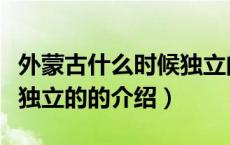 外蒙古什么时候独立的（关于外蒙古什么时候独立的的介绍）
