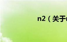 n2（关于n2的介绍）
