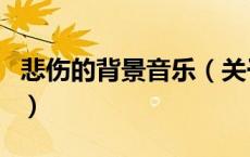 悲伤的背景音乐（关于悲伤的背景音乐的介绍）
