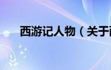 西游记人物（关于西游记人物的介绍）