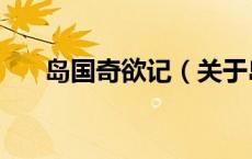 岛国奇欲记（关于岛国奇欲记的介绍）