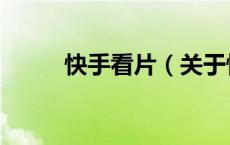 快手看片（关于快手看片的介绍）