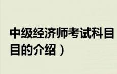 中级经济师考试科目（关于中级经济师考试科目的介绍）