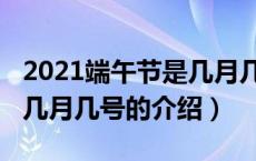 2021端午节是几月几号（关于2021端午节是几月几号的介绍）